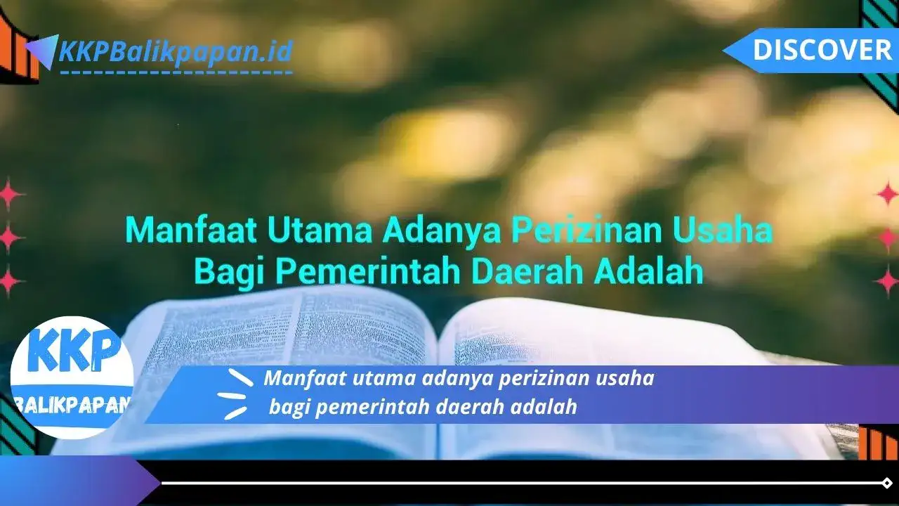 Manfaat utama adanya perizinan usaha bagi pemerintah daerah adalah