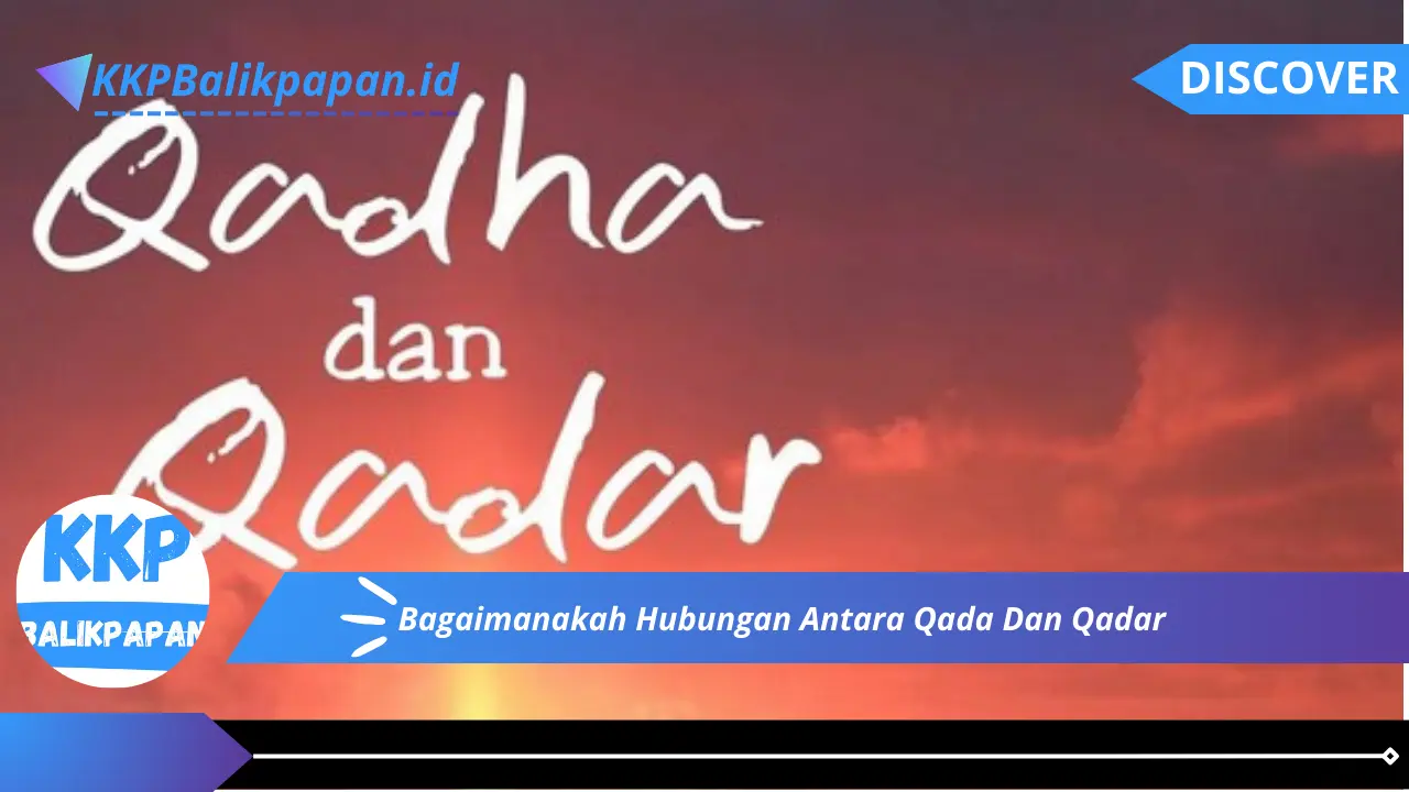 Bagaimanakah Hubungan Antara Qada Dan Qadar