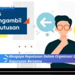 Mengapa Keputusan Dalam Organisasi Disebut Keputusan Bersama