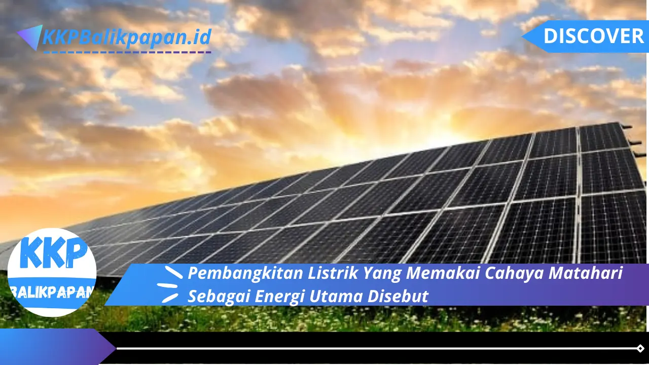 Pembangkitan Listrik Yang Memakai Cahaya Matahari Sebagai Energi Utama Disebut