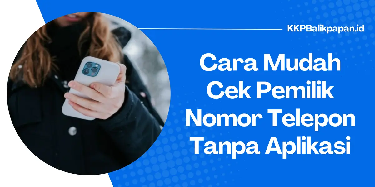 Cara Mudah Cek Pemilik Nomor Telepon Tanpa Aplikasi